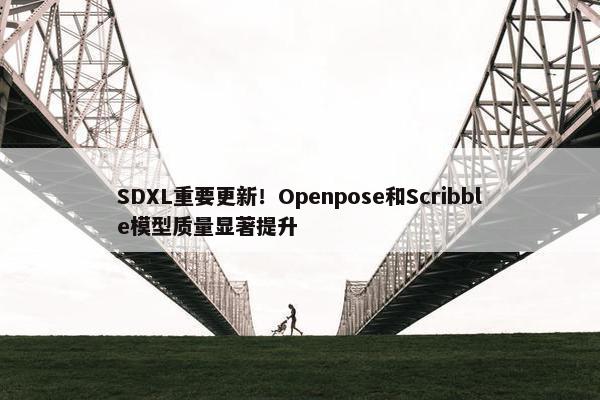 SDXL重要更新！Openpose和Scribble模型质量显著提升