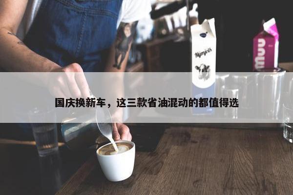 国庆换新车，这三款省油混动的都值得选