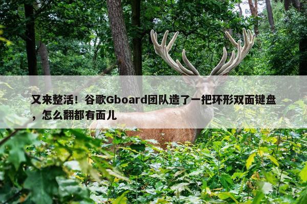 又来整活！谷歌Gboard团队造了一把环形双面键盘，怎么翻都有面儿