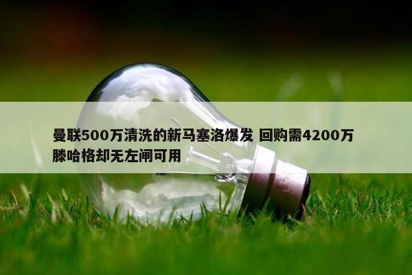 曼联500万清洗的新马塞洛爆发 回购需4200万 滕哈格却无左闸可用